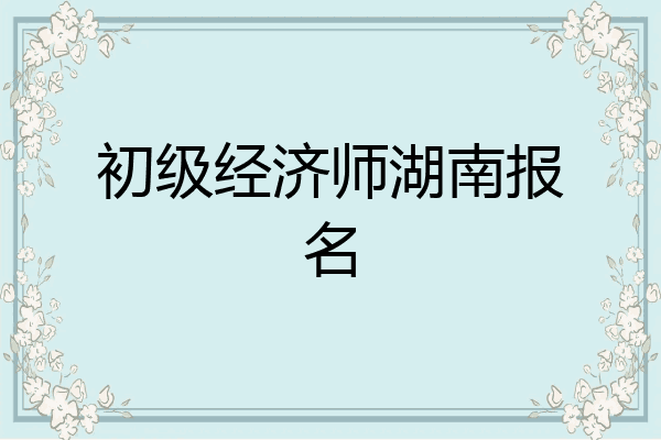 初级经济师湖南报名