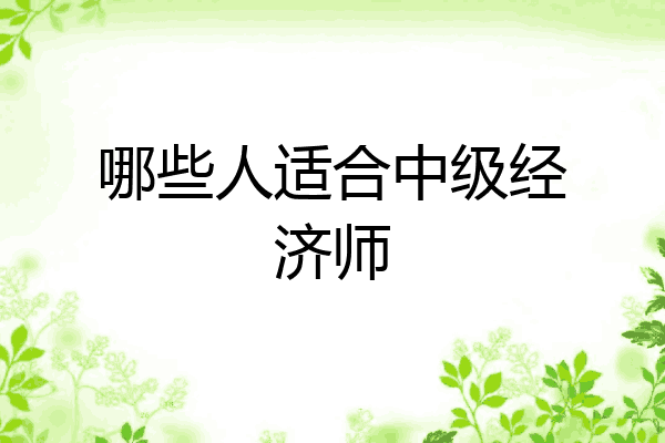 哪些人适合中级经济师