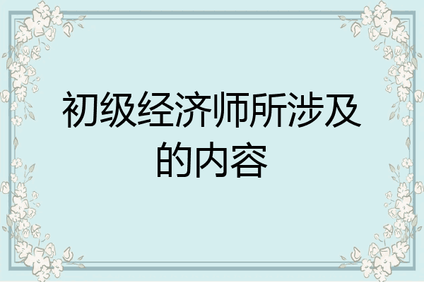 初级经济师所涉及的内容