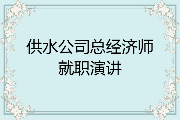 供水公司总经济师就职演讲