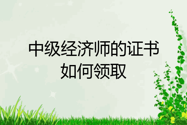 中级经济师的证书如何领取