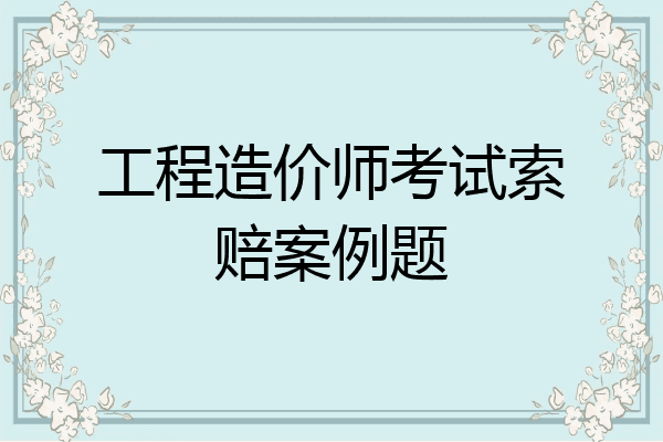 工程造价师考试索赔案例题