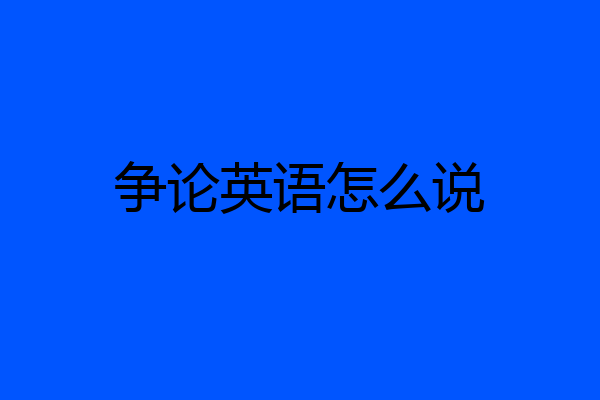 争论英语怎么说