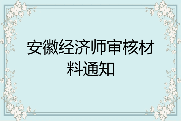 安徽经济师审核材料通知