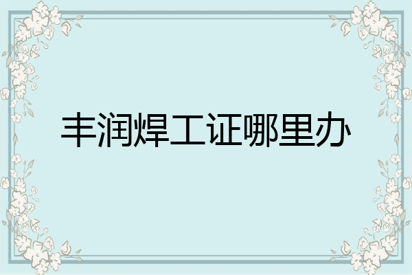 丰润焊工证哪里办