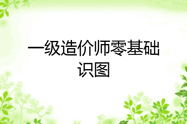一级造价师零基础识图