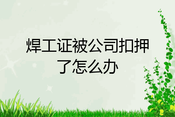 焊工证被公司扣押了怎么办