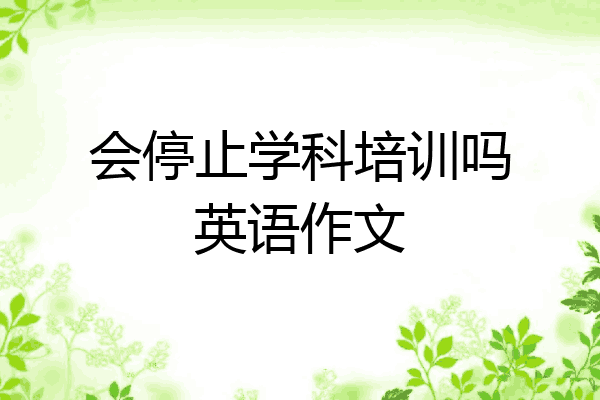 会停止学科培训吗英语作文