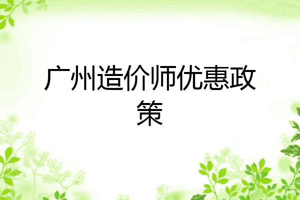 广州造价师优惠政策