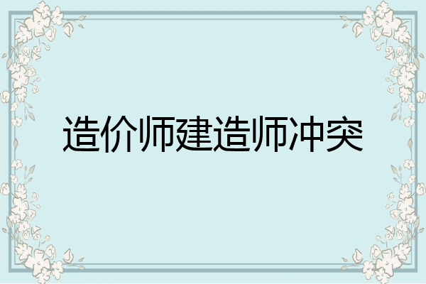 造价师建造师冲突