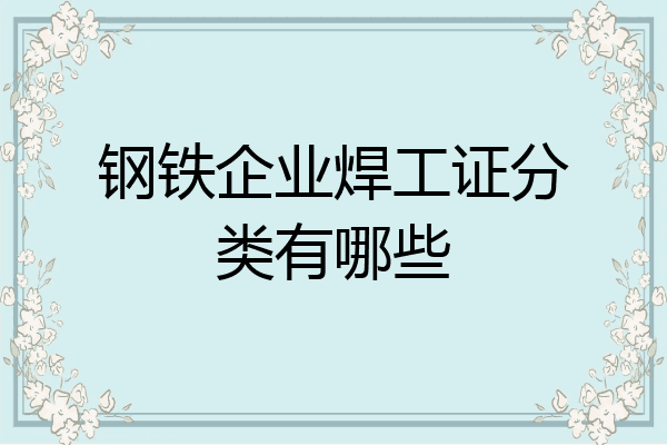 钢铁企业焊工证分类有哪些