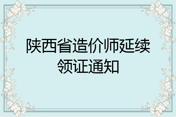 陕西省造价师延续领证通知