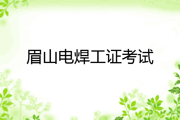 眉山电焊工证考试