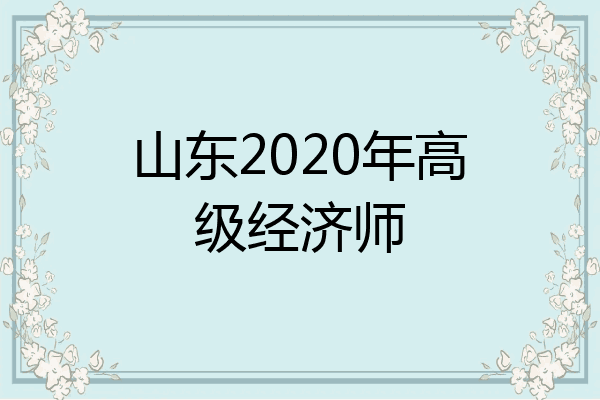 山东2020年高级经济师