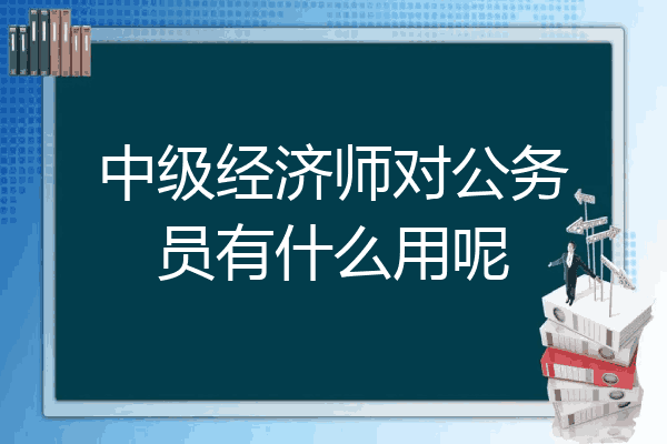 中级经济师对公务员有什么用呢
