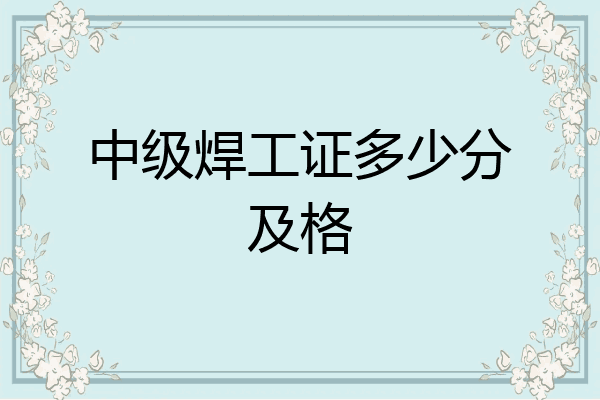 中级焊工证多少分及格