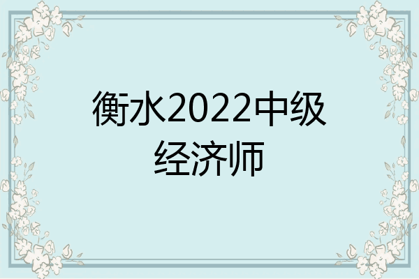 衡水2022中级经济师