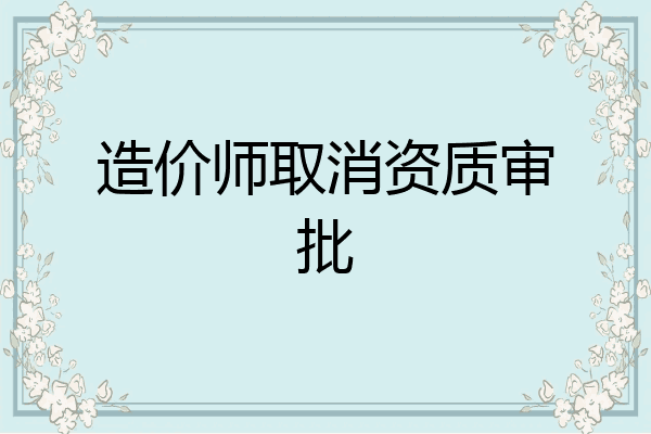 造价师取消资质审批