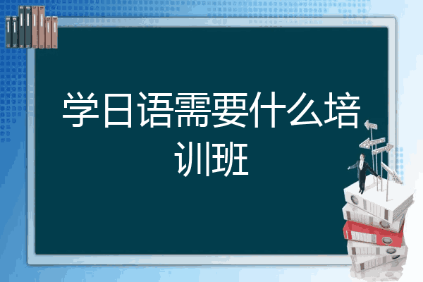 学日语需要什么培训班