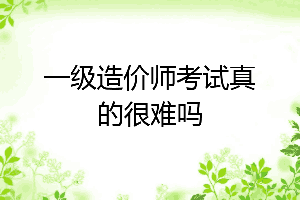 一级造价师考试真的很难吗