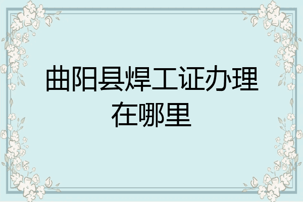 曲阳县焊工证办理在哪里