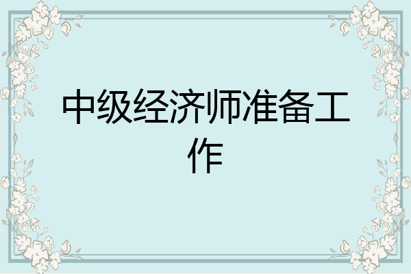 中级经济师准备工作