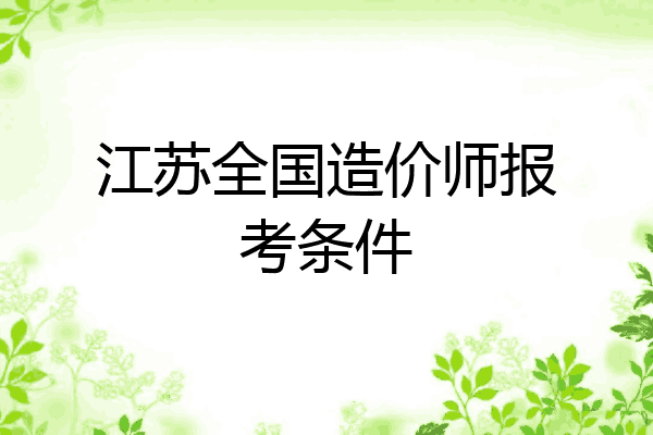 江苏全国造价师报考条件