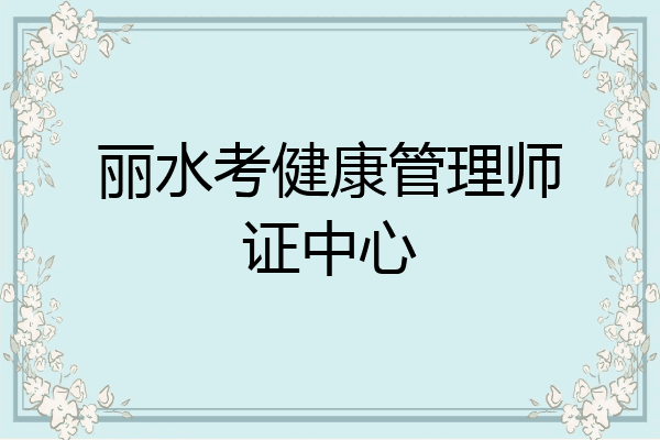 丽水考健康管理师证中心
