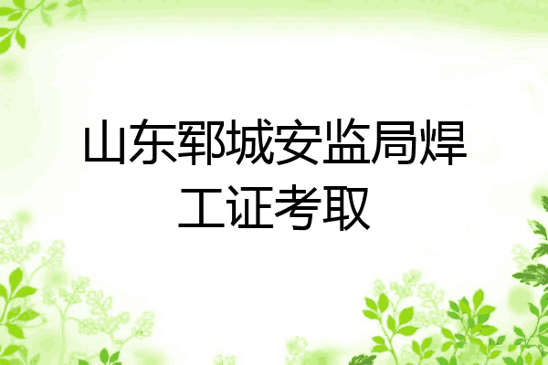 山东郓城安监局焊工证考取