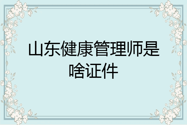 山东健康管理师是啥证件