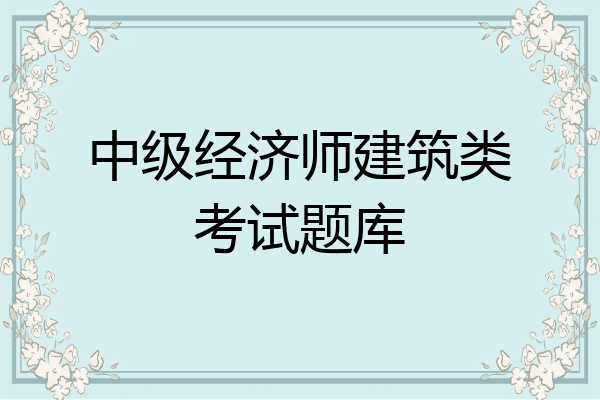 中级经济师建筑类考试题库