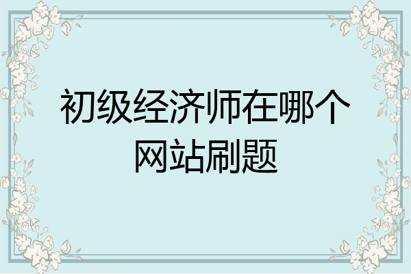 初级经济师在哪个网站刷题