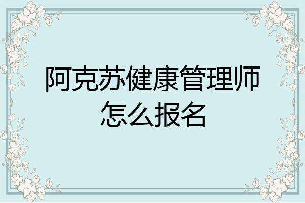 阿克苏健康管理师怎么报名