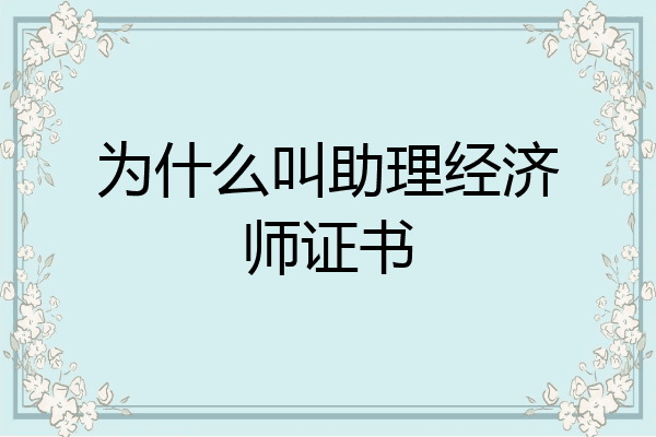 为什么叫助理经济师证书