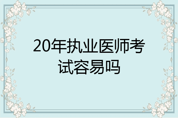 20年执业医师考试容易吗