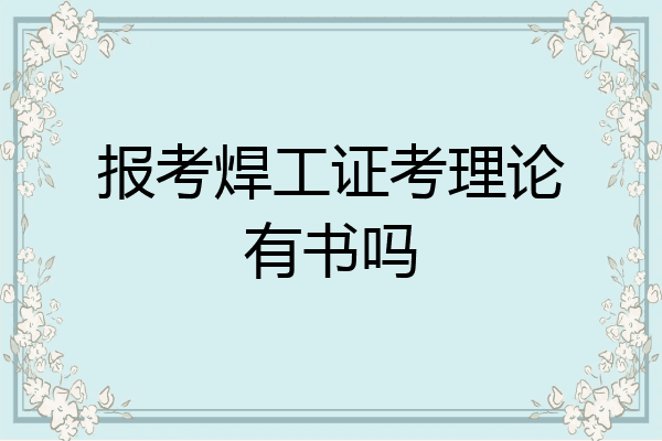 报考焊工证考理论有书吗