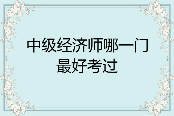 中级经济师哪一门最好考过