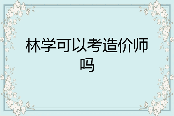 林学可以考造价师吗