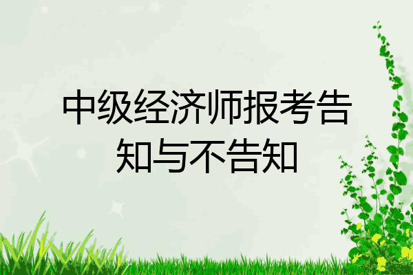 中级经济师报考告知与不告知