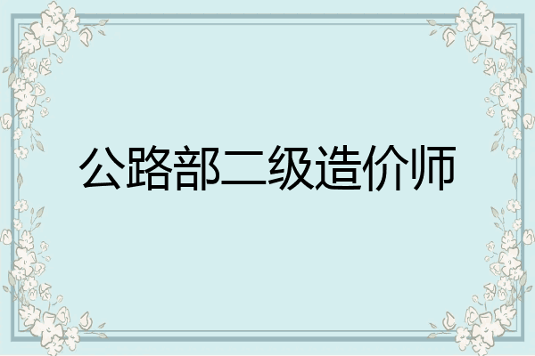 公路部二级造价师