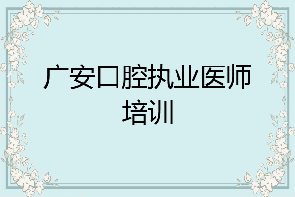 广安口腔执业医师培训