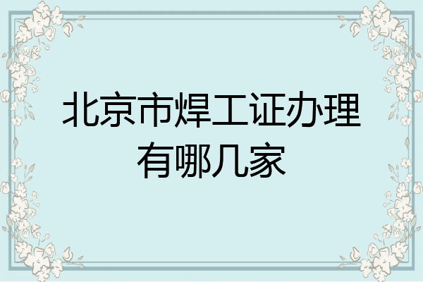 北京市焊工证办理有哪几家