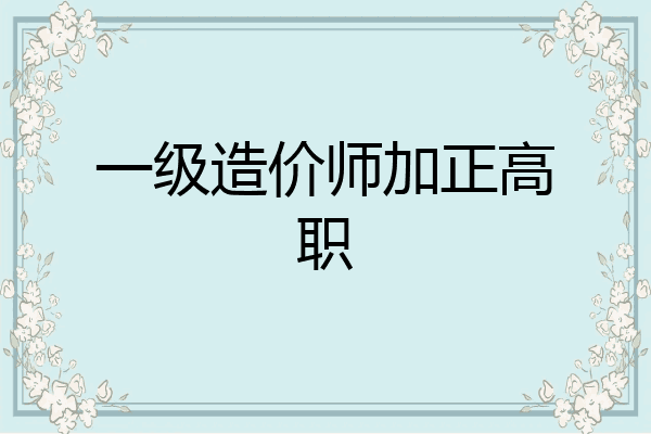 一级造价师加正高职