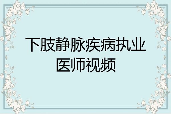 下肢静脉疾病执业医师视频