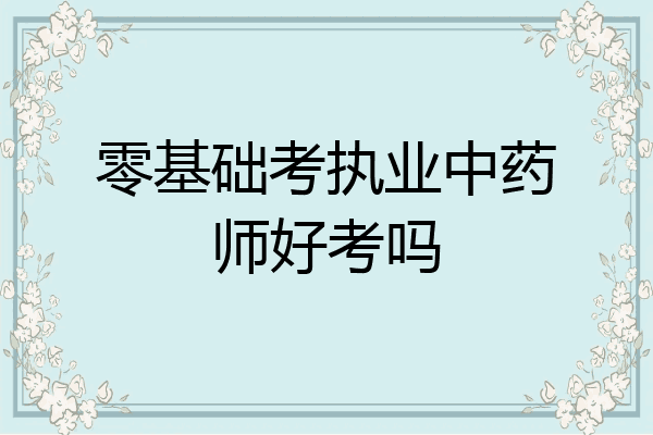 零基础考执业中药师好考吗