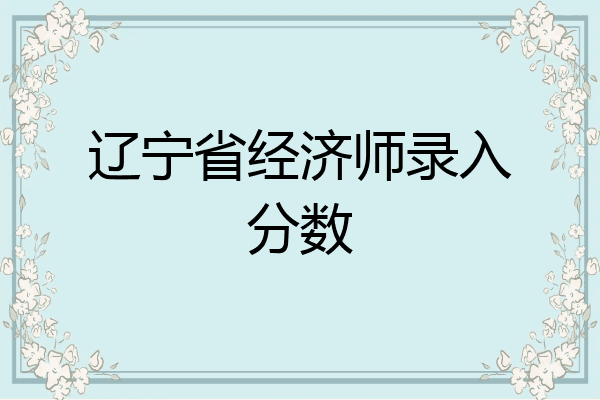 辽宁省经济师录入分数