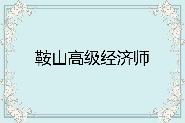 鞍山高级经济师