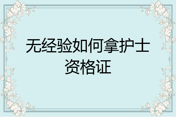 无经验如何拿护士资格证