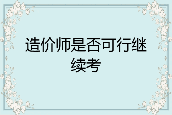 造价师是否可行继续考