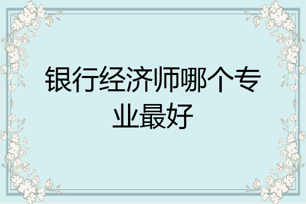 银行经济师哪个专业最好